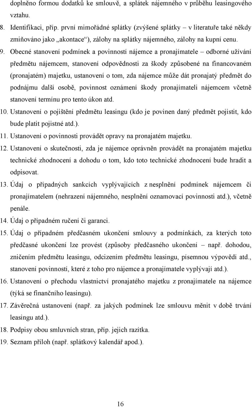 Obecné stanovení podmínek a povinností nájemce a pronajímatele odborné uţívání předmětu nájemcem, stanovení odpovědnosti za škody způsobené na financovaném (pronajatém) majetku, ustanovení o tom, zda