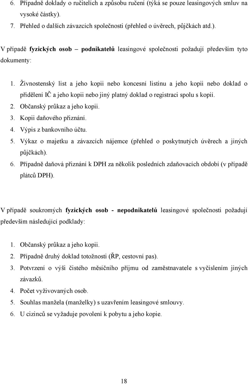 Kopii daňového přiznání. 4. Výpis z bankovního účtu. 5. Výkaz o majetku a závazcích nájemce (přehled o poskytnutých úvěrech a jiných půjčkách). 6.