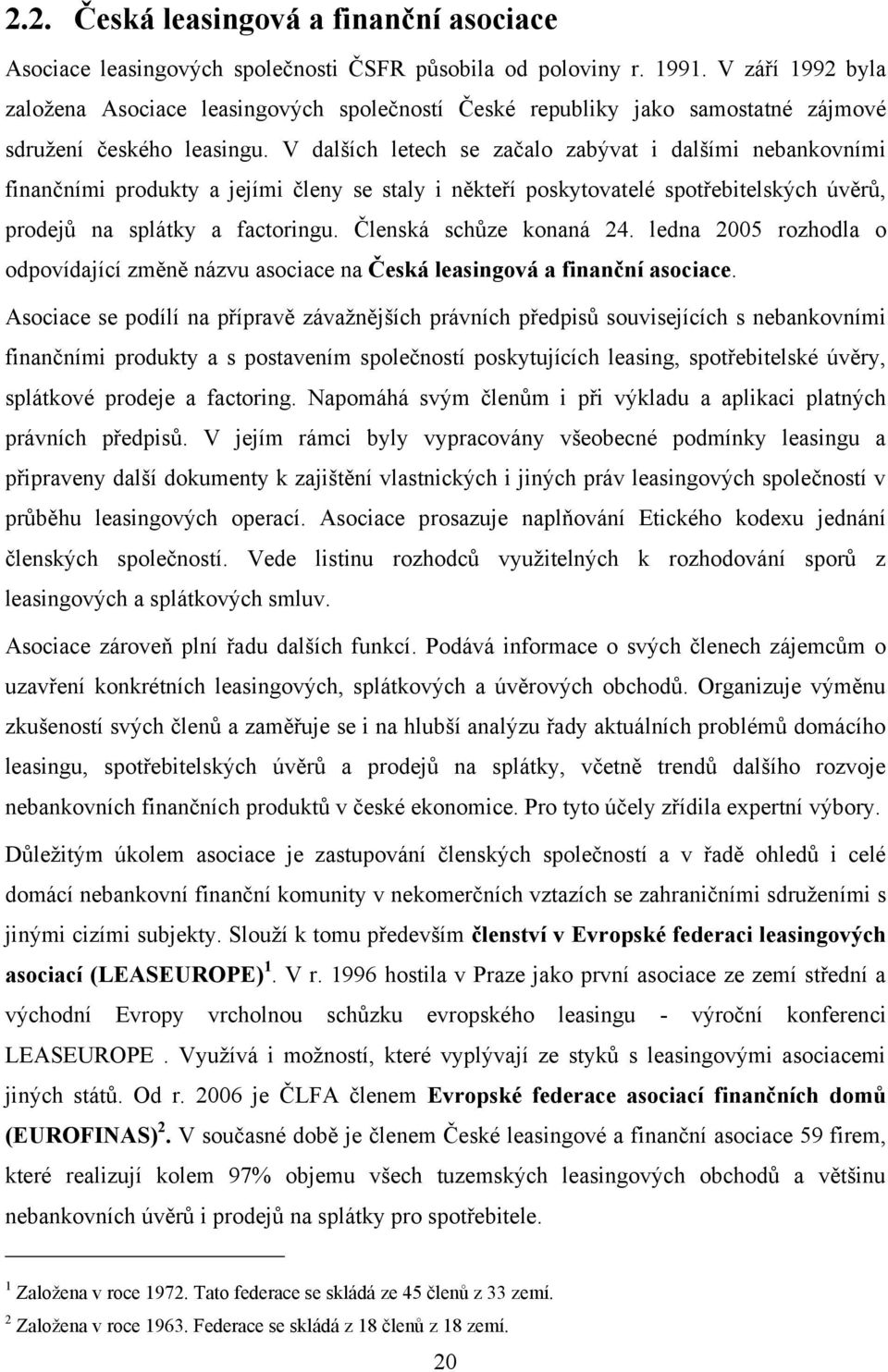 V dalších letech se začalo zabývat i dalšími nebankovními finančními produkty a jejími členy se staly i někteří poskytovatelé spotřebitelských úvěrů, prodejů na splátky a factoringu.