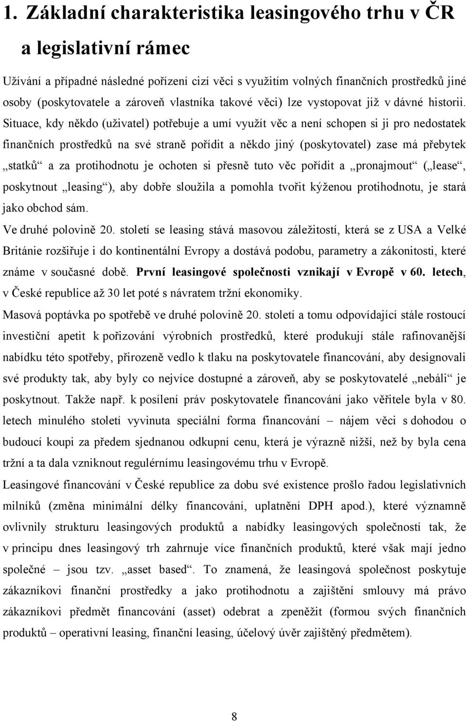 Situace, kdy někdo (uţivatel) potřebuje a umí vyuţít věc a není schopen si ji pro nedostatek finančních prostředků na své straně pořídit a někdo jiný (poskytovatel) zase má přebytek statků a za