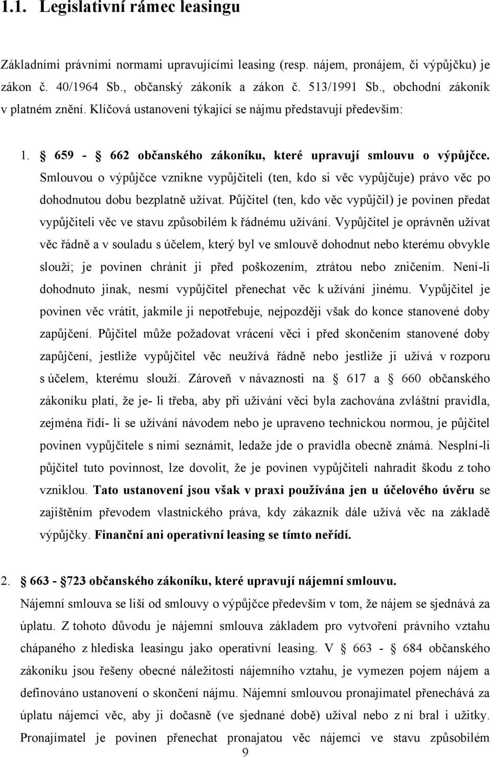 Smlouvou o výpůjčce vznikne vypůjčiteli (ten, kdo si věc vypůjčuje) právo věc po dohodnutou dobu bezplatně uţívat.