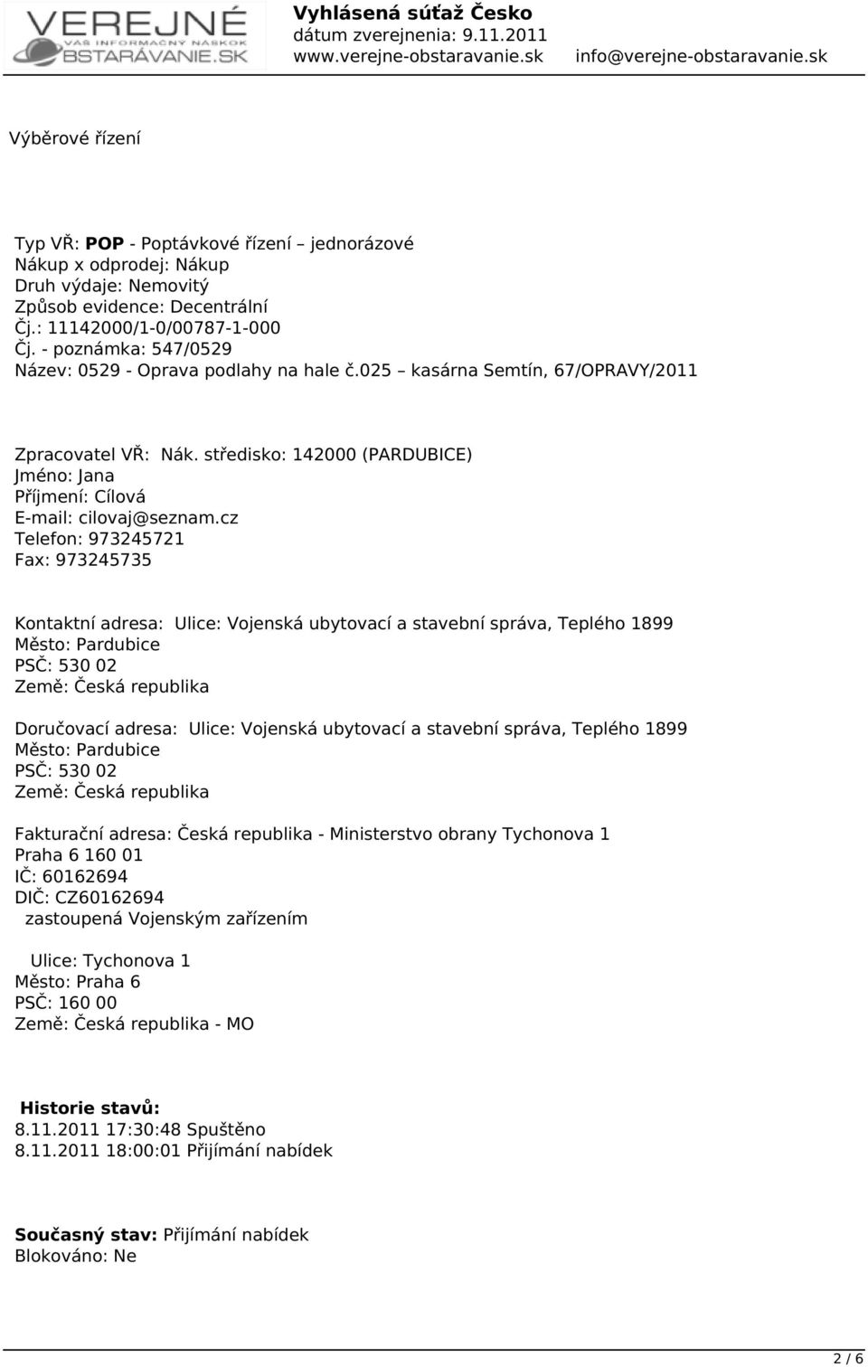 cz Telefon: 973245721 Fax: 973245735 Kontaktní adresa: Ulice: Vojenská ubytovací a stavební správa, Teplého 1899 Město: Pardubice PSČ: 530 02 Země: Česká republika Doručovací adresa: Ulice: Vojenská