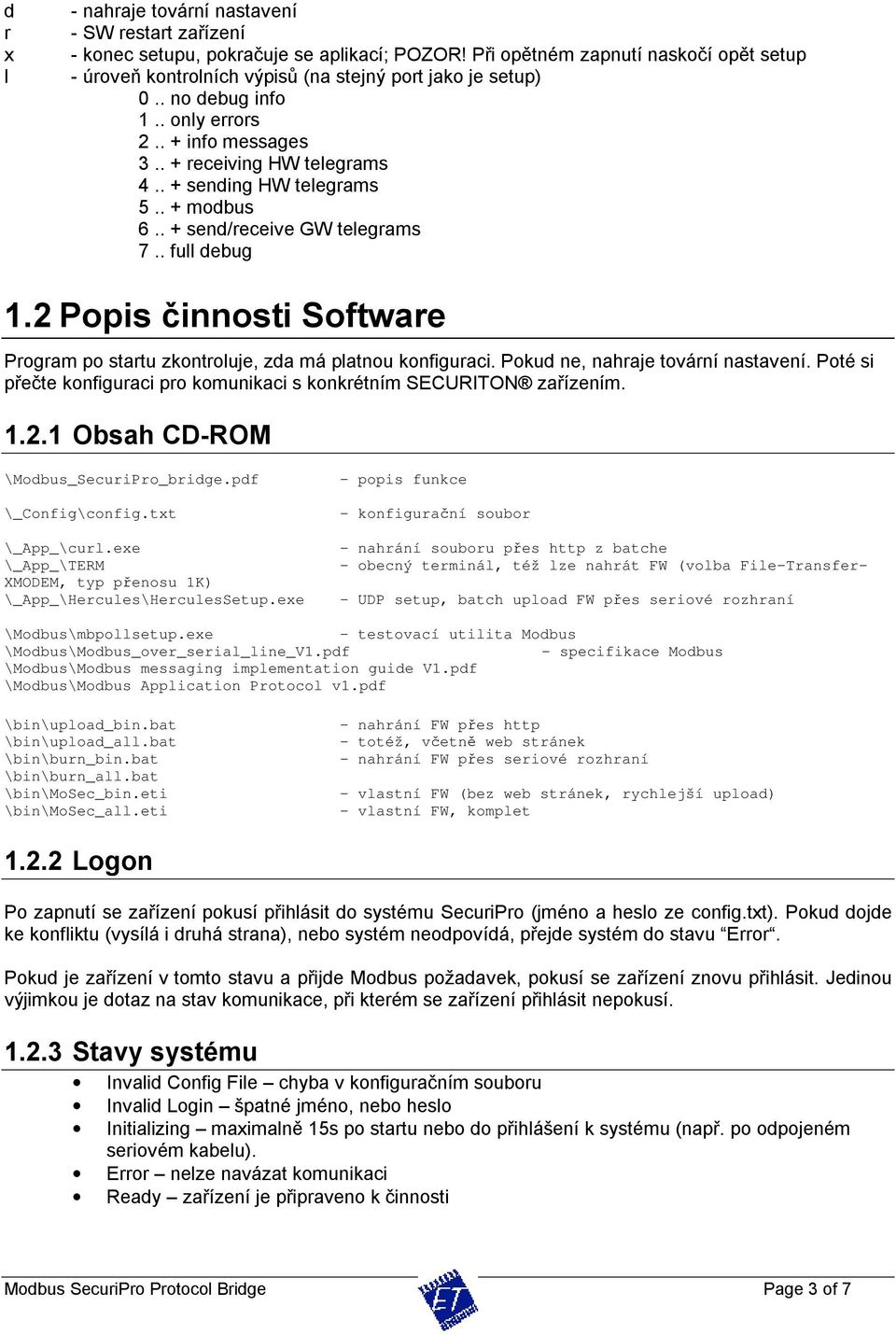 . + sending HW telegrams 5.. + modbus 6.. + send/receive GW telegrams 7.. full debug 1.2 Popis činnosti Software Program po startu zkontroluje, zda má platnou konfiguraci.