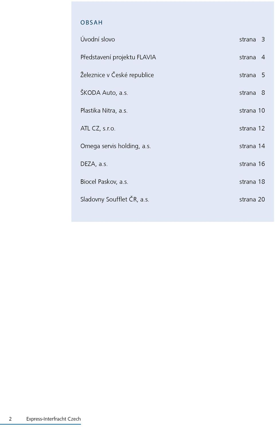 r.o. strana 12 Omega servis holding, a.s. strana 14 DEZA, a.s. strana 16 Biocel Paskov, a.