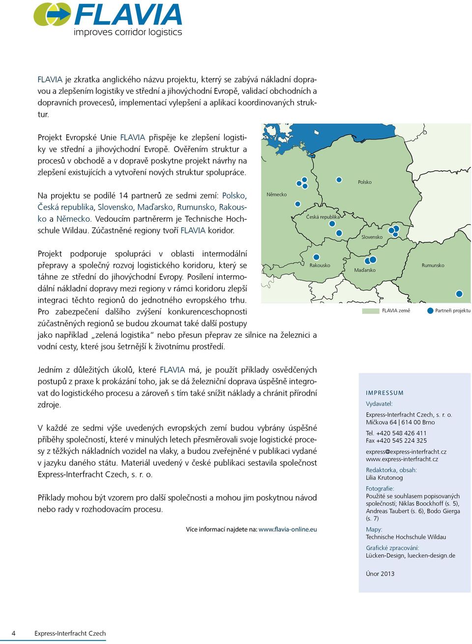 Ověřením struktur a procesů v obchodě a v dopravě poskytne projekt návrhy na zlepšení existujících a vytvoření nových struktur spolupráce.