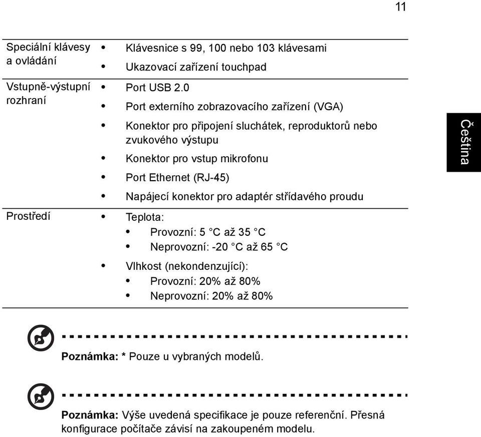 (RJ-45) Napájecí konektor pro adaptér střídavého proudu Prostředí Teplota: Provozní: 5 C až 35 C Neprovozní: -20 C až 65 C Vlhkost (nekondenzující): Provozní: