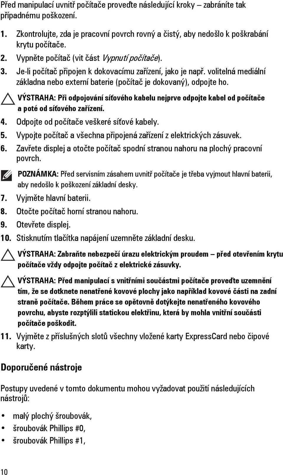 VÝSTRAHA: Při odpojování síťového kabelu nejprve odpojte kabel od počítače a poté od síťového zařízení. 4. Odpojte od počítače veškeré síťové kabely. 5.