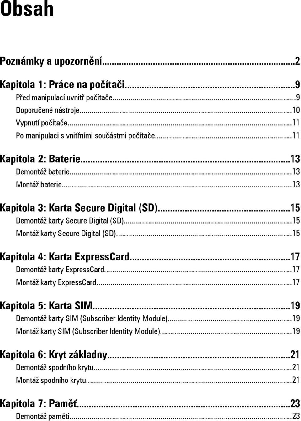 ..15 Demontáž karty Secure Digital (SD)...15 Montáž karty Secure Digital (SD)...15 Kapitola 4: Karta ExpressCard...17 Demontáž karty ExpressCard...17 Montáž karty ExpressCard.