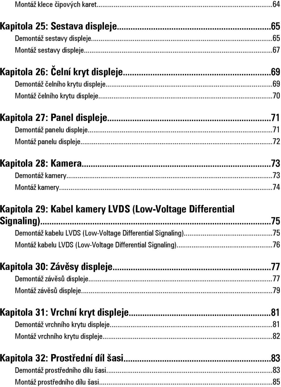 ..74 Kapitola 29: Kabel kamery LVDS (Low-Voltage Differential Signaling)...75 Demontáž kabelu LVDS (Low-Voltage Differential Signaling)...75 Montáž kabelu LVDS (Low-Voltage Differential Signaling).