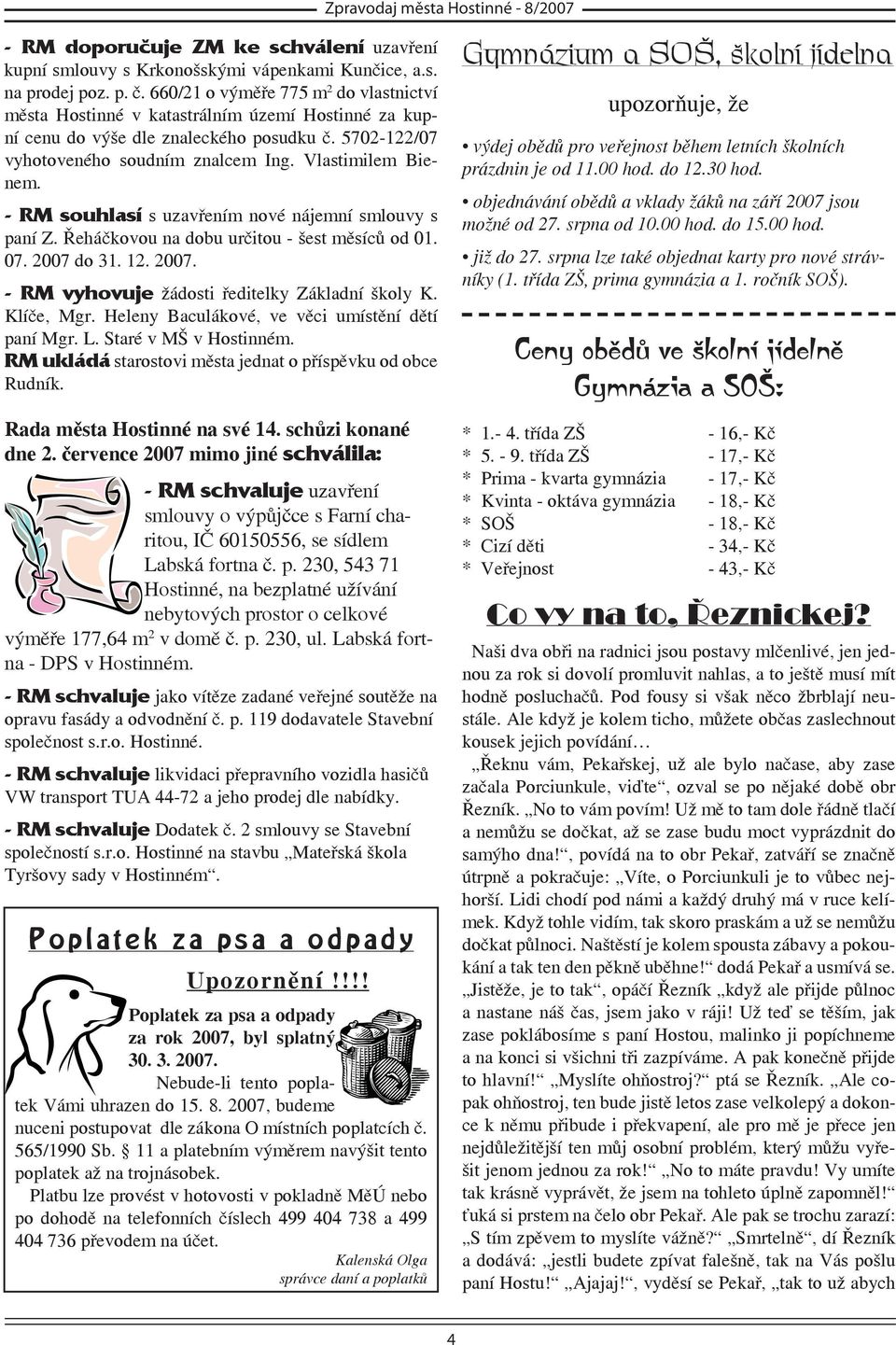 - RM souhlasí s uzavřením nové nájemní smlouvy s paní Z. Řeháčkovou na dobu určitou - šest měsíců od 01. 07. 2007 do 31. 12. 2007. - RM vyhovuje žádosti ředitelky Základní školy K. Klíče, Mgr.