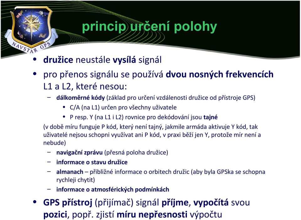 Y (na L1 i L2) rovnice pro dekódování jsou tajné (v době míru funguje P kód, který není tajný, jakmile armáda aktivuje Y kód, tak uživatelé nejsou schopni využívat ani P kód, v praxi běží jen