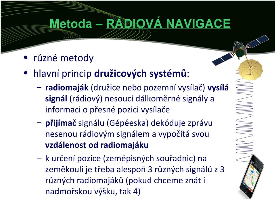 dekóduje zprávu nesenou rádiovým signálem a vypočítá svou vzdálenost od radiomajáku k určení pozice (zeměpisných