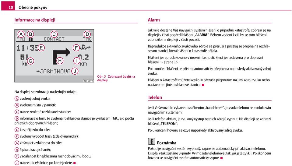 ukazující směr; AI vzdálenost k nejbližšímu rozhodovacímu bodu; AJ název ulice/silnice, po které jedete. Obr.