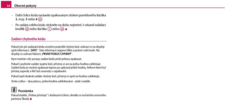 Zadání chybného kódu Pokud jste při zadávání kódu omylem potvrdili chybný kód, zobrazí se na displeji opět informace SAFE. Tato informace nejprve bliká a potom svítí trvale.