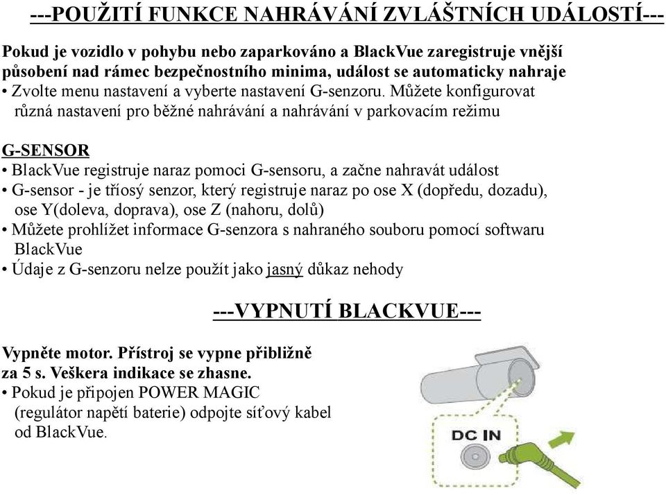 Můžete konfigurovat různá nastavení pro běžné nahrávání a nahrávání v parkovacím režimu G-SENSOR BlackVue registruje naraz pomoci G-sensoru, a začne nahravát událost G-sensor - je tříosý senzor,