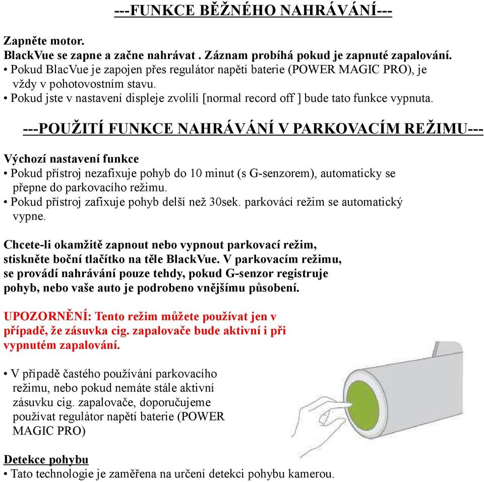 ---POUŽITÍ FUNKCE NAHRÁVÁNÍ V PARKOVACÍM REŽIMU--- Výchozí nastavení funkce Pokud přístroj nezafixuje pohyb do 10 minut (s G-senzorem), automaticky se přepne do parkovacího režimu.