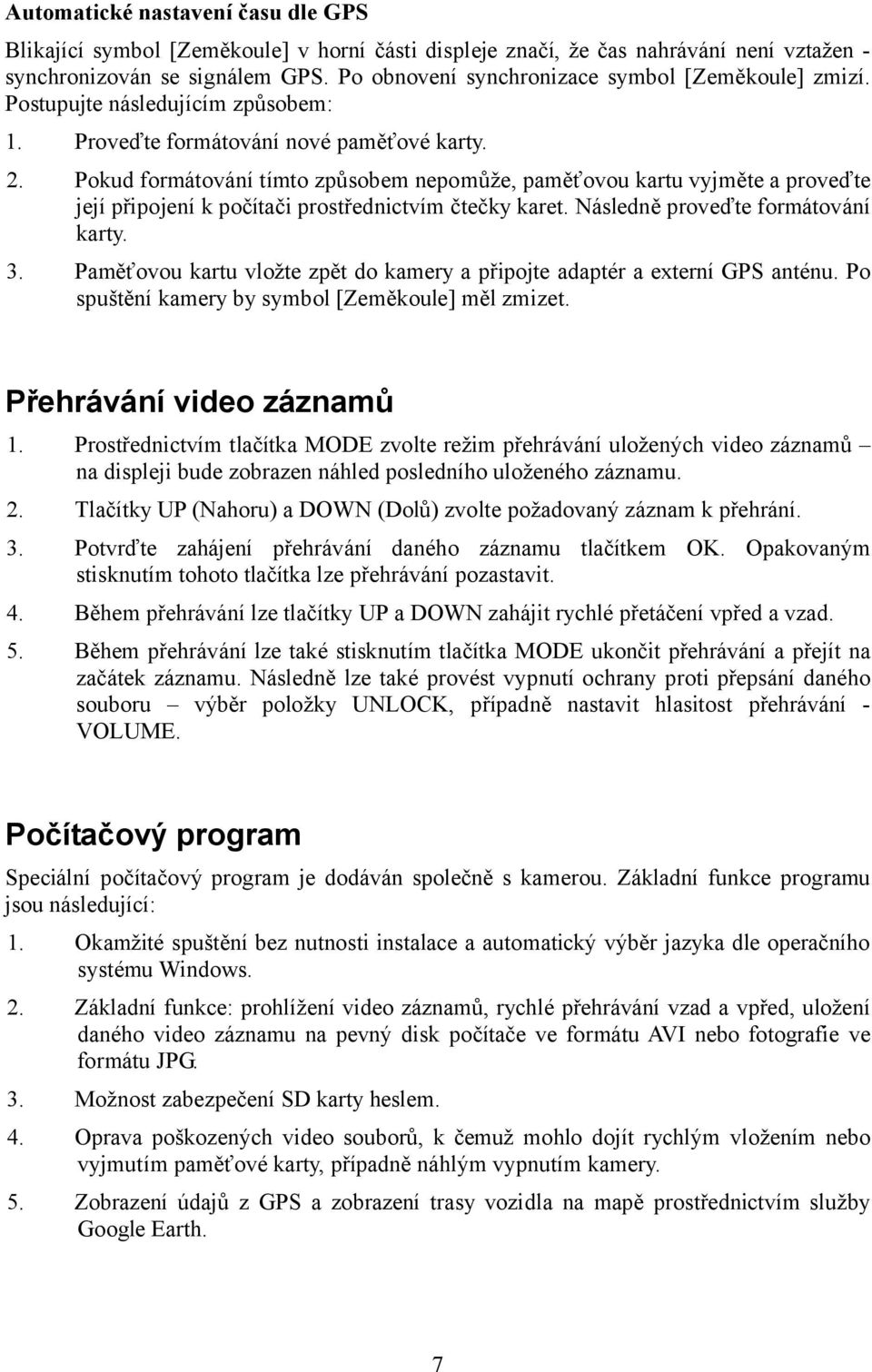 Pokud formátování tímto způsobem nepomůže, paměťovou kartu vyjměte a proveďte její připojení k počítači prostřednictvím čtečky karet. Následně proveďte formátování karty. 3.