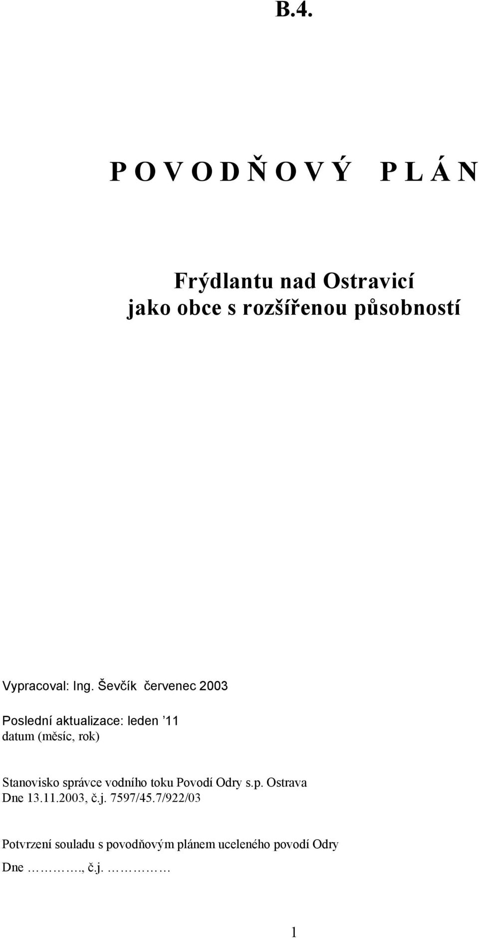 Ševčík červenec 2003 Poslední aktualizace: leden 11 datum (měsíc, rok) Stanovisko