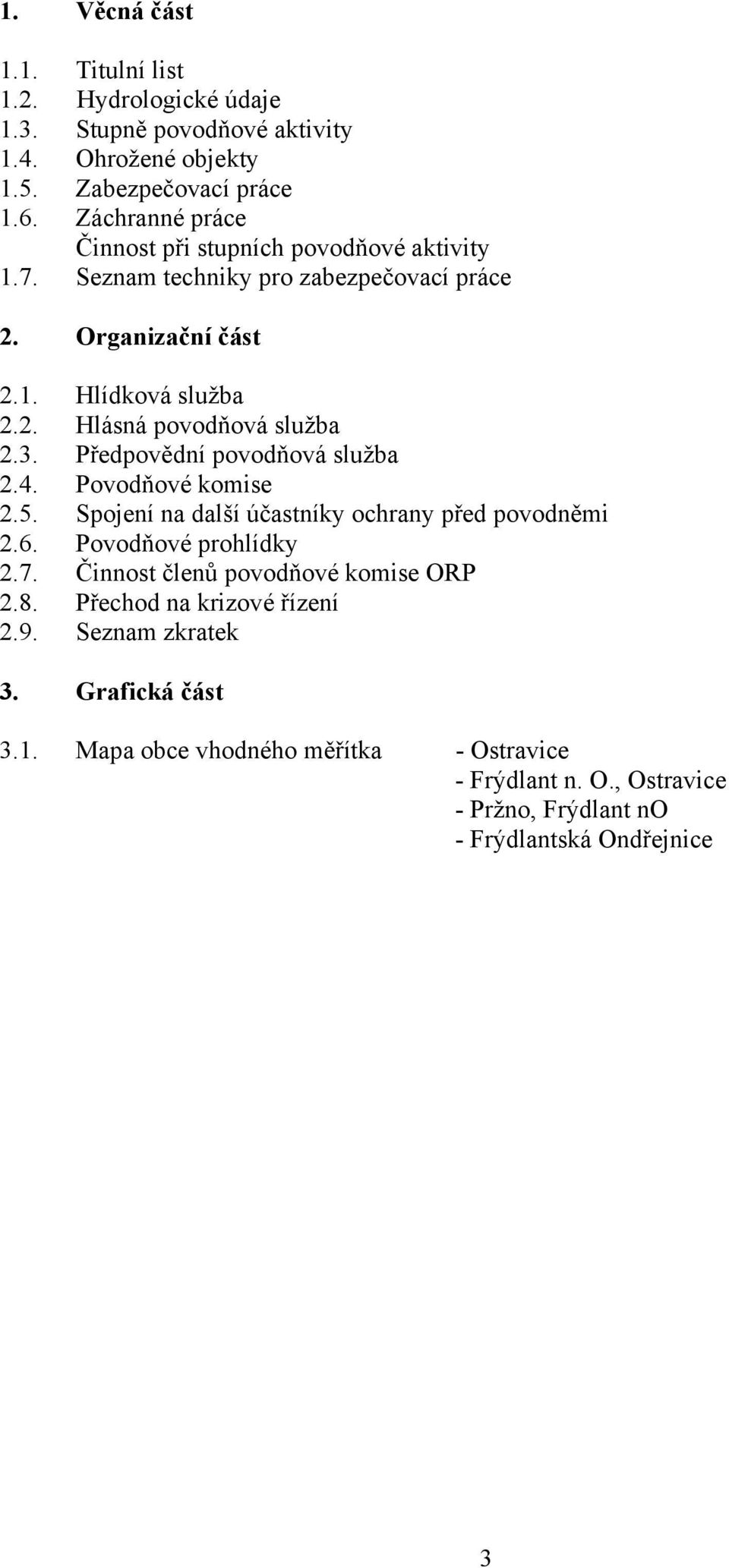 3. Předpovědní povodňová služba 2.4. Povodňové komise 2.5. Spojení na další účastníky ochrany před povodněmi 2.6. Povodňové prohlídky 2.7.