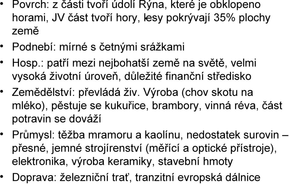 : patří mezi nejbohatší země na světě, velmi vysoká životní úroveň, důležité finanční středisko Zemědělství: převládá živ.