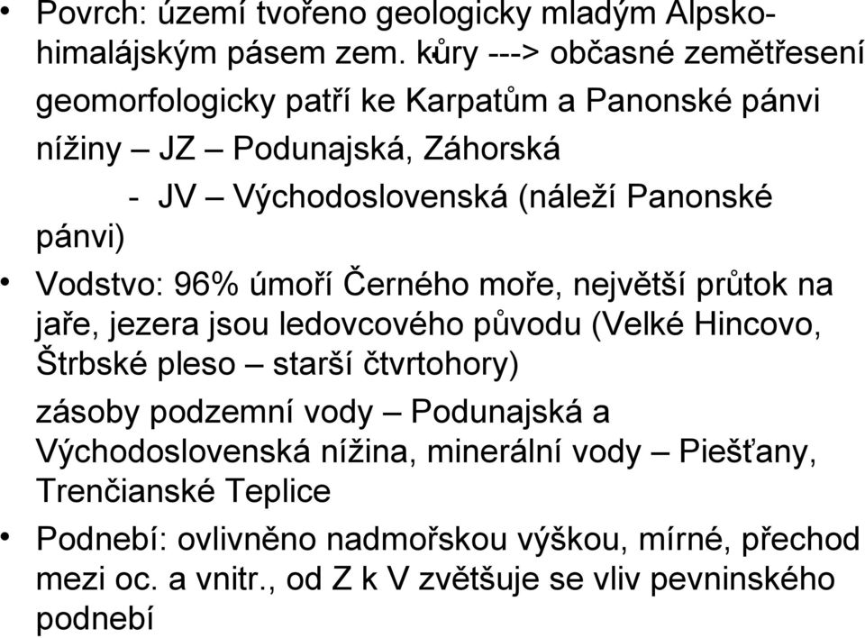 Vodstvo: 96% úmoří Černého moře, největší průtok na jaře, jezera jsou ledovcového původu (Velké Hincovo, Štrbské pleso starší čtvrtohory) zásoby