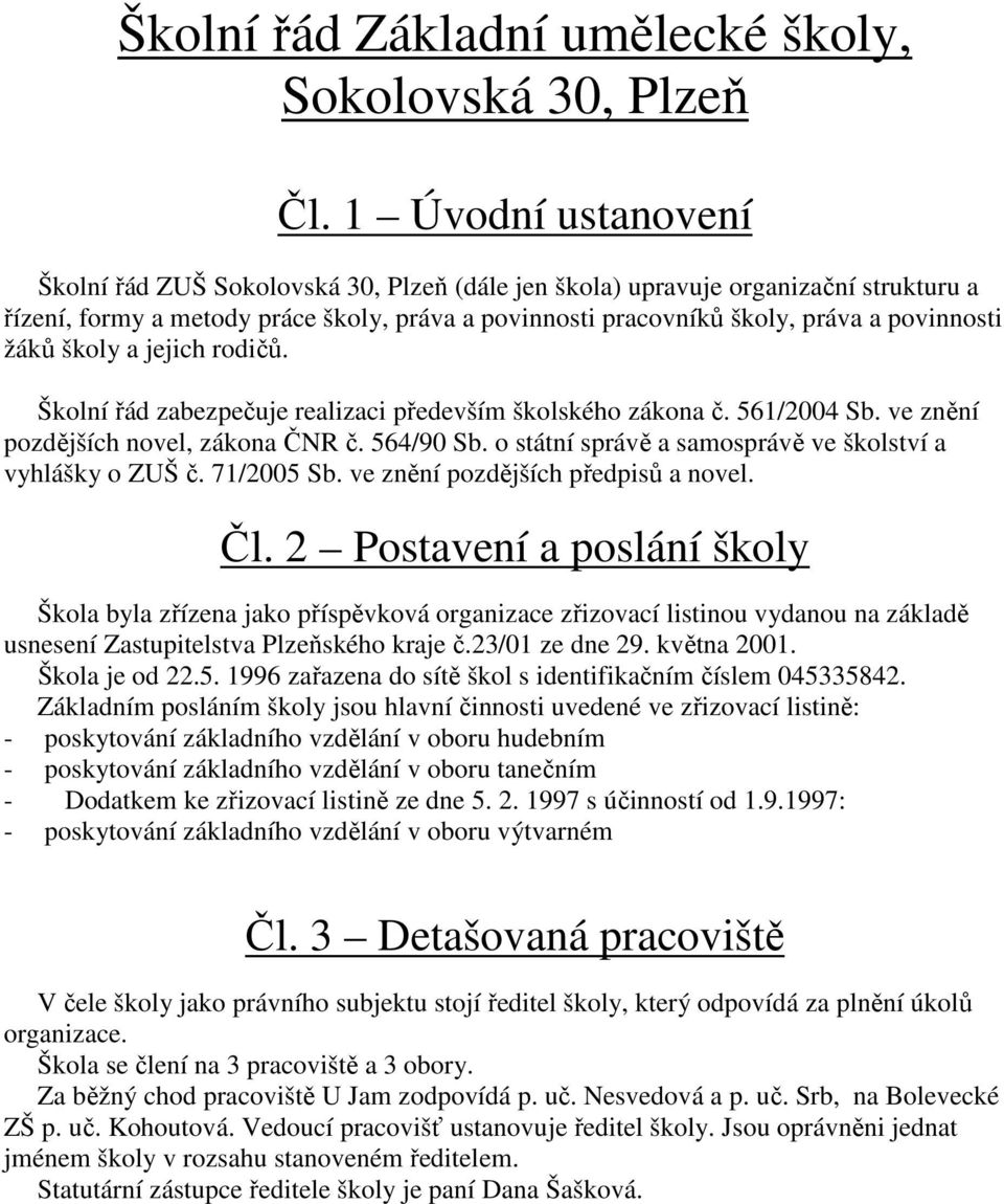 žáků školy a jejich rodičů. Školní řád zabezpečuje realizaci především školského zákona č. 561/2004 Sb. ve znění pozdějších novel, zákona ČNR č. 564/90 Sb.