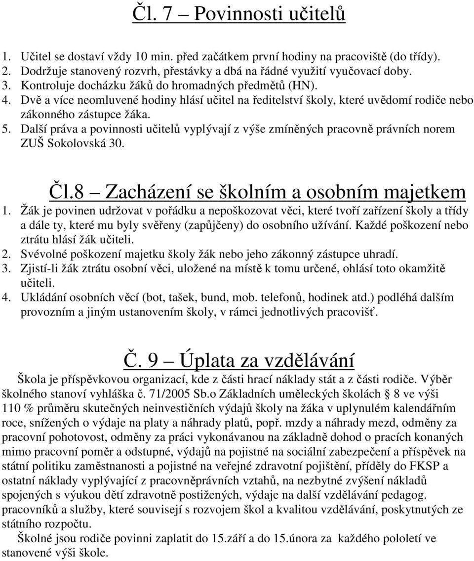 Další práva a povinnosti učitelů vyplývají z výše zmíněných pracovně právních norem ZUŠ Sokolovská 30. Čl.8 Zacházení se školním a osobním majetkem 1.