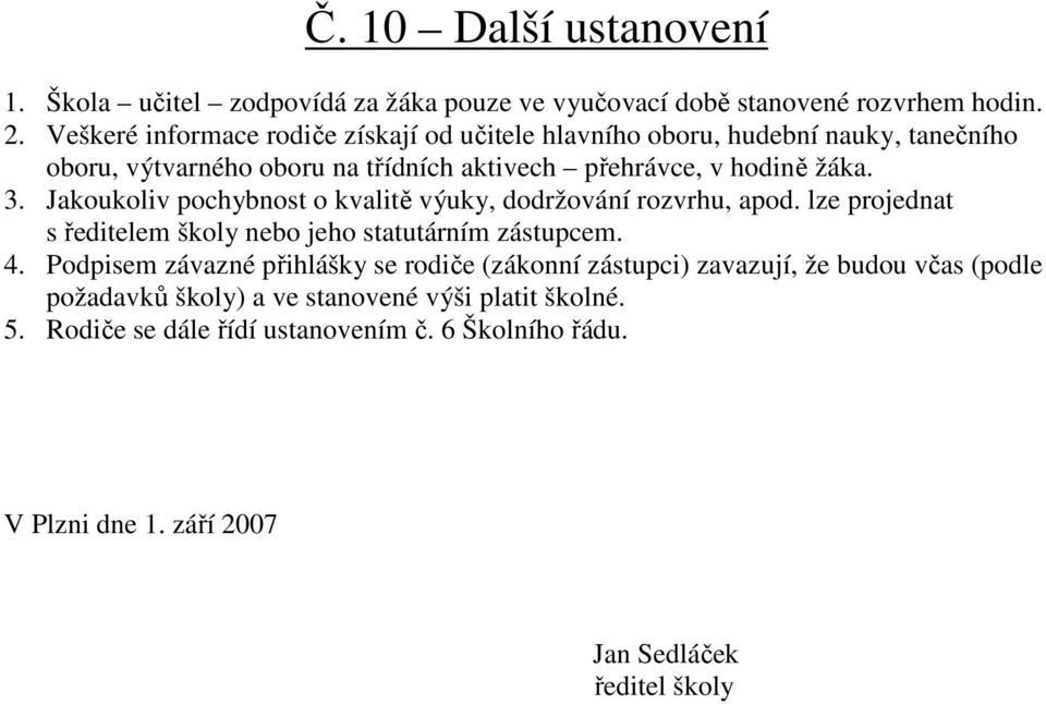 Jakoukoliv pochybnost o kvalitě výuky, dodržování rozvrhu, apod. lze projednat s ředitelem školy nebo jeho statutárním zástupcem. 4.