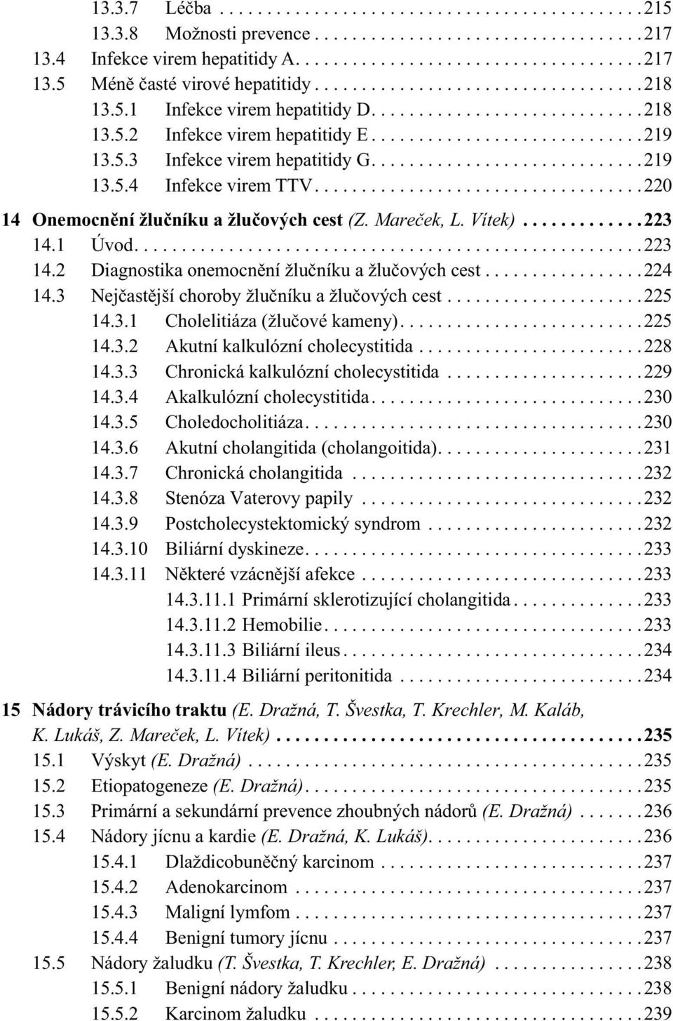 ............................219 13.5.4 Infekce virem TTV...................................220 14 Onemocnění žlučníku a žlučových cest (Z. Mareček, L. Vítek).............223 14.