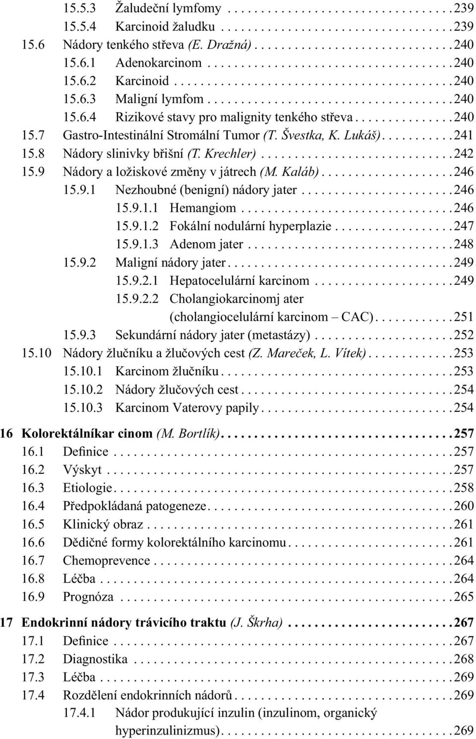 ..............240 15.7 Gastro-Intestinální Stromální Tumor (T. Švestka, K. Lukáš)...........241 15.8 Nádory slinivky břišní (T. Krechler).............................242 15.