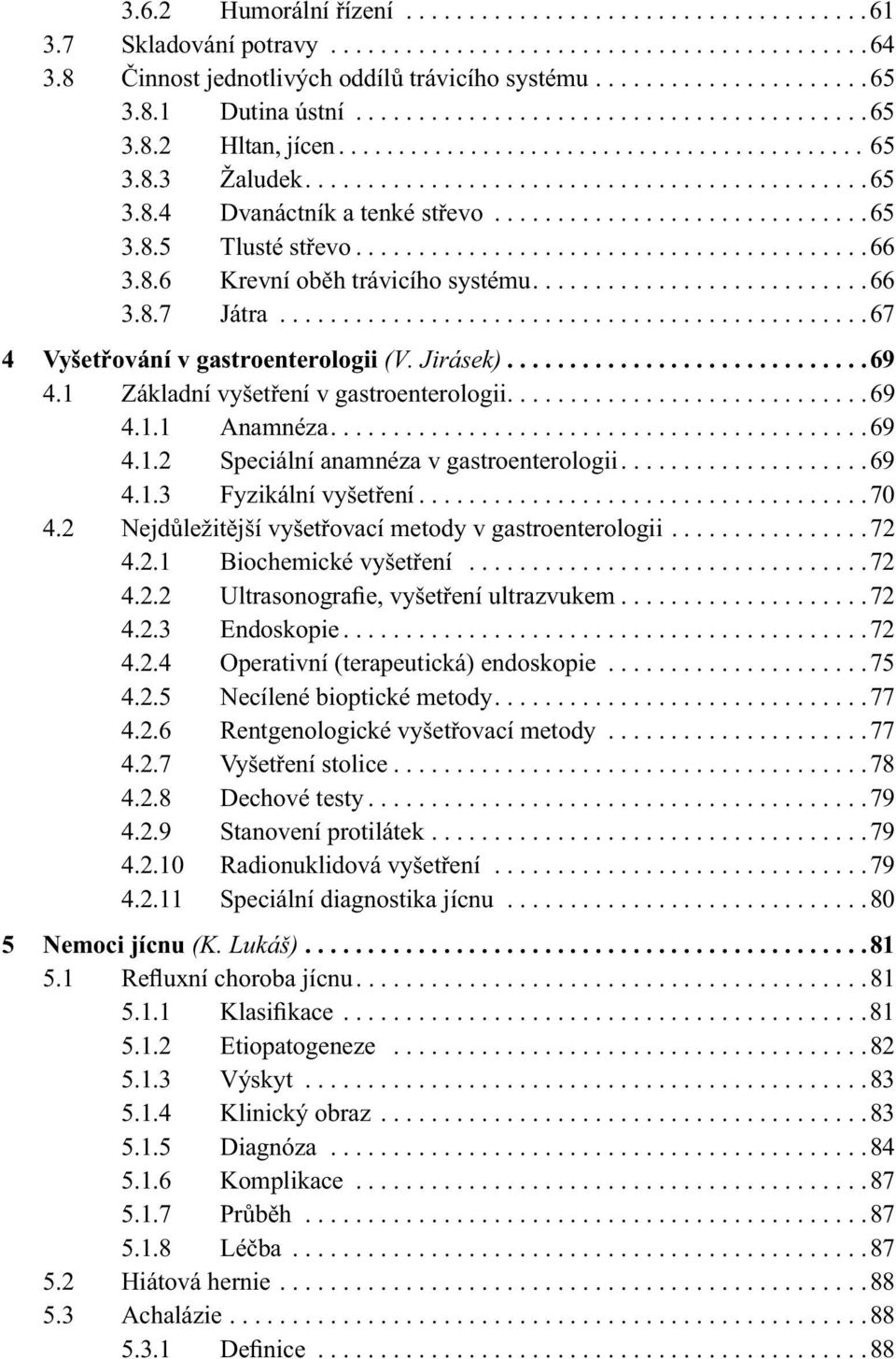 8.3 Žaludek.............................................65 3.8.4 Dvanáctník a tenké střevo..............................65 3.8.5 Tlusté střevo.........................................66 3.8.6 Krevní oběh trávicího systému.