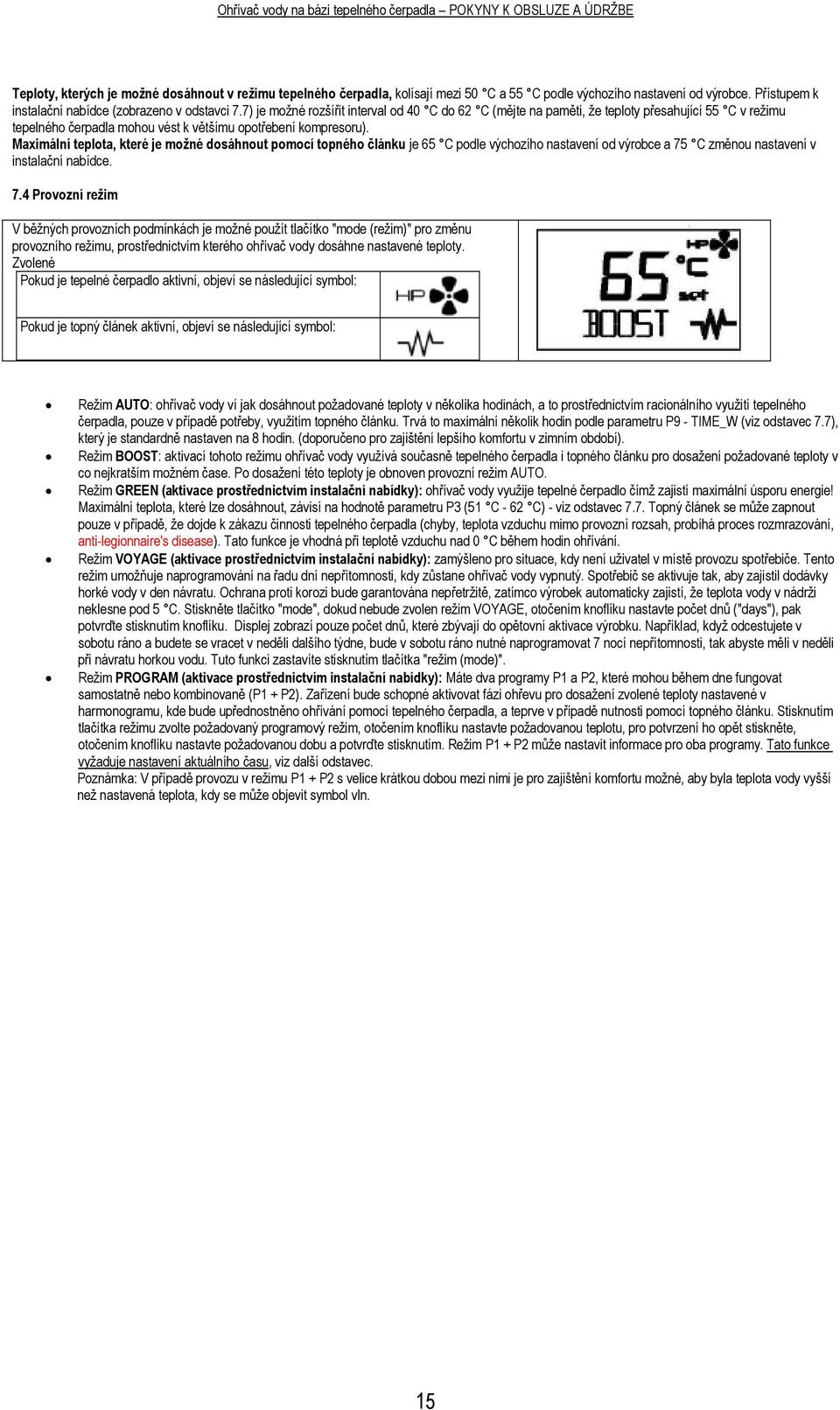 7) je možné rozšířit interval od 40 C do 62 C (mějte na paměti, že teploty přesahující 55 C v režimu tepelného čerpadla mohou vést k většímu opotřebení kompresoru).