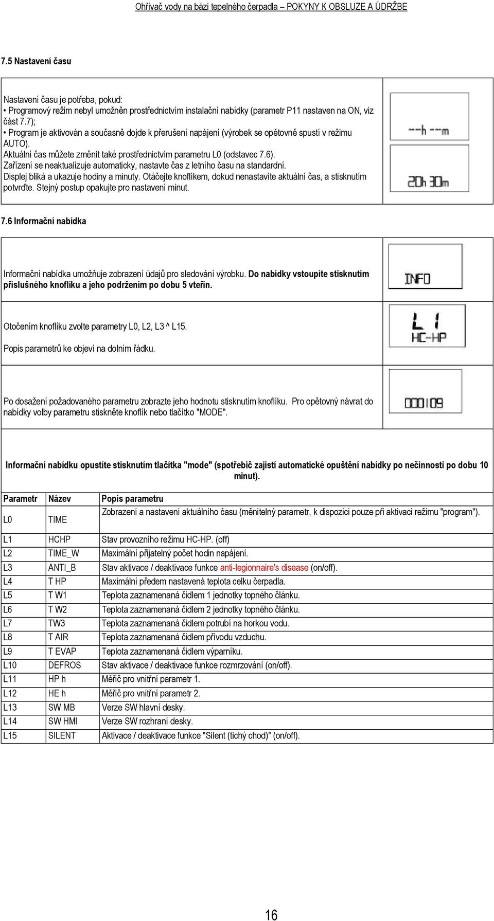 7); Program je aktivován a současně dojde k přerušení napájení (výrobek se opětovně spustí v režimu AUTO). Aktuální čas můžete změnit také prostřednictvím parametru L0 (odstavec 7.6).