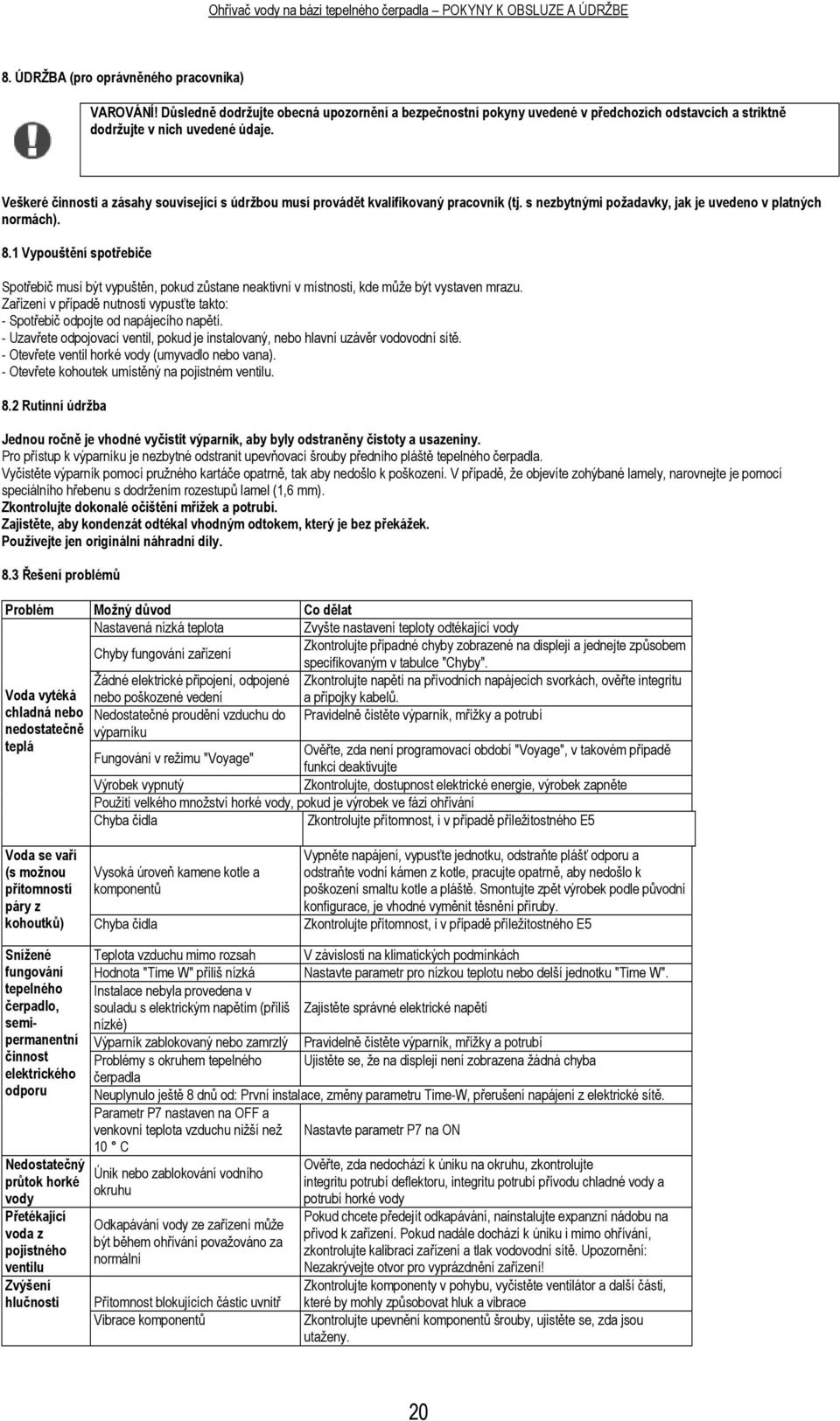 Veškeré činnosti a zásahy související s údržbou musí provádět kvalifikovaný pracovník (tj. s nezbytnými požadavky, jak je uvedeno v platných normách). 8.