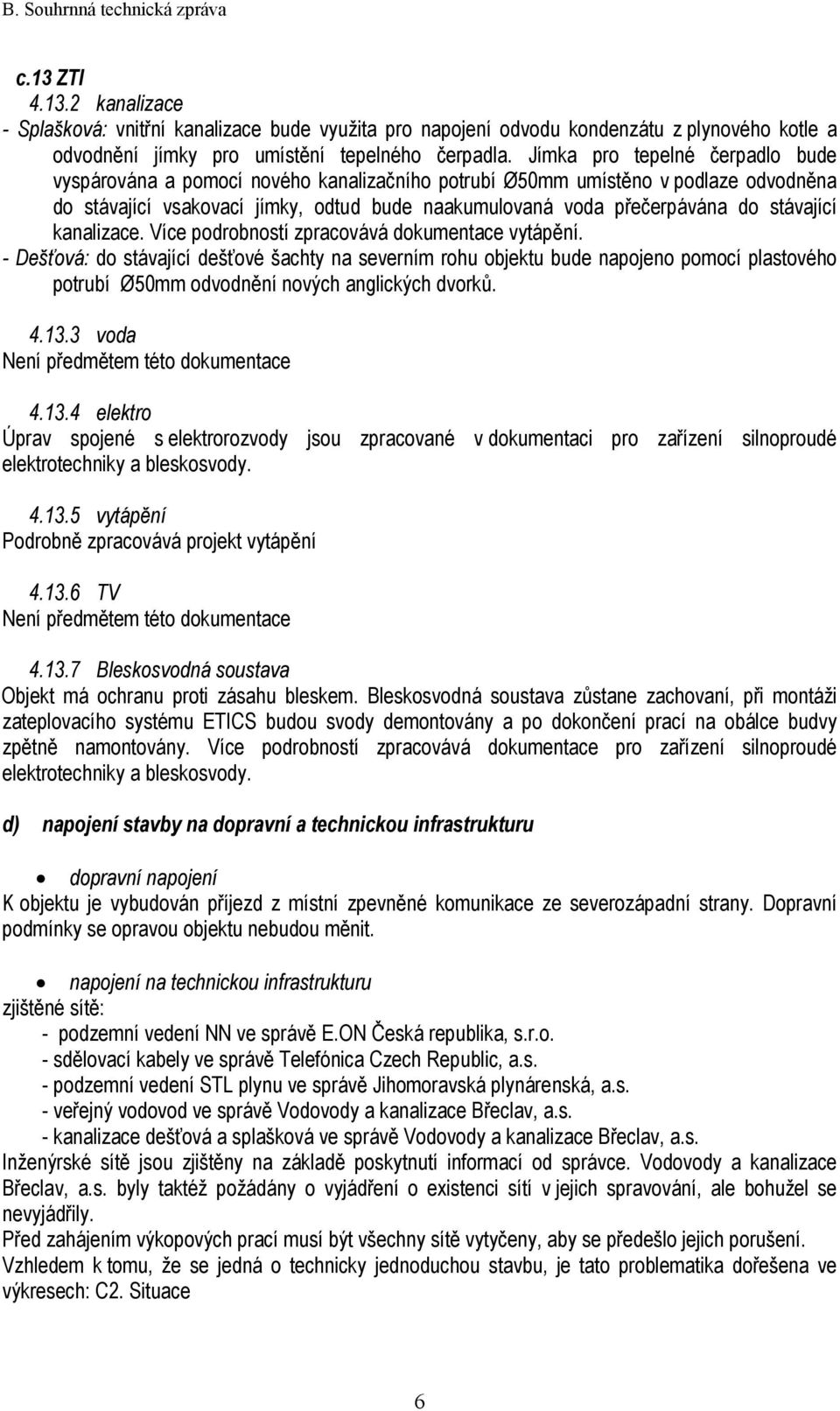 stávající kanalizace. Více podrobností zpracovává dokumentace vytápění.