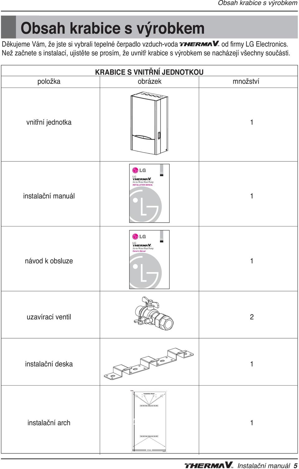 KRABICE S VNITŘNÍ JEDNOTKOU položka obrázek množství vnitřní jednotka 1 LG LG Air-to-Water Heat Pump INSTALLATION MANUAL