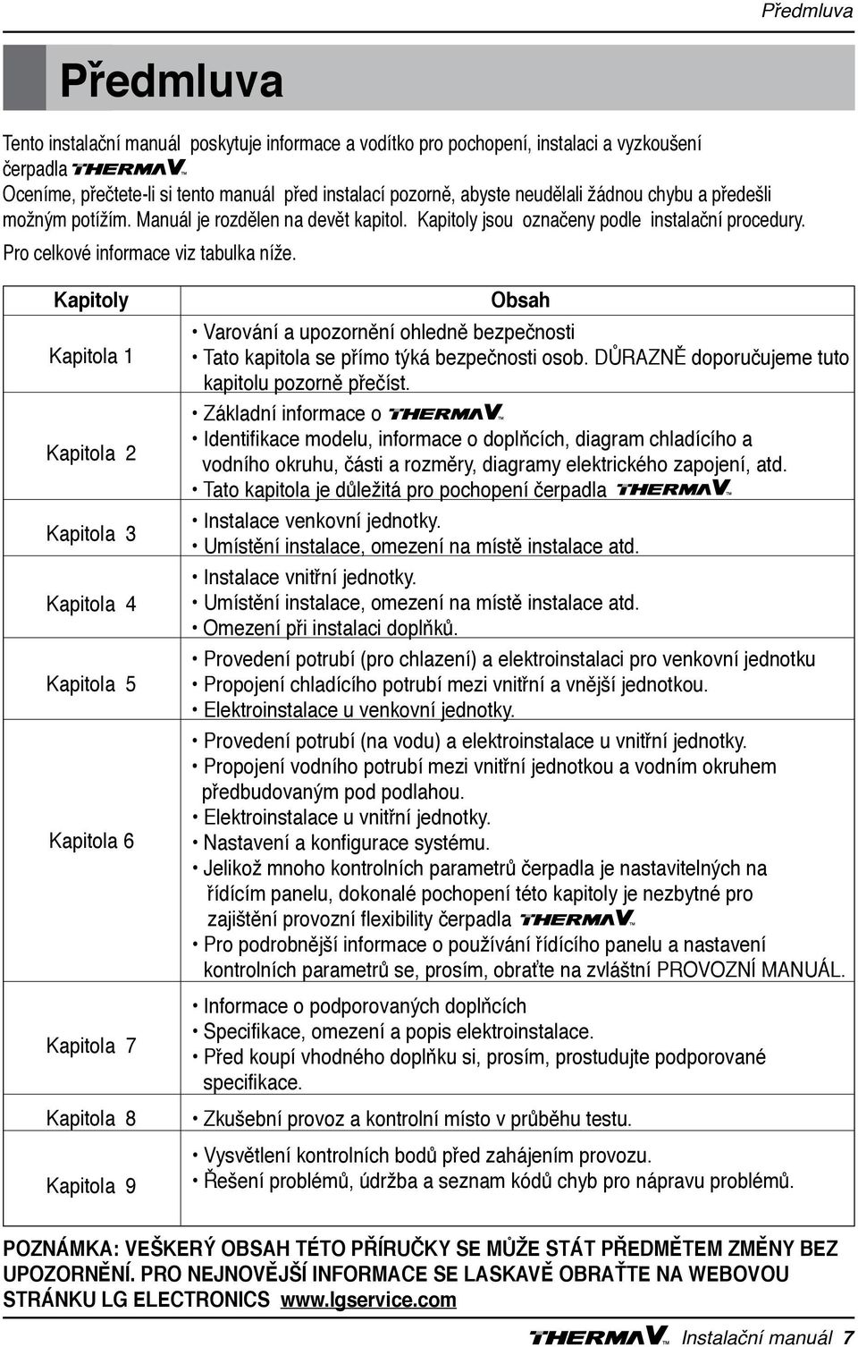 Kapitoly Kapitola 1 Kapitola 2 Kapitola 3 Kapitola 4 Kapitola 5 Kapitola 6 Kapitola 7 Kapitola 8 Kapitola 9 obsah varování a upozornění ohledně bezpečnosti Tato kapitola se přímo týká bezpečnosti