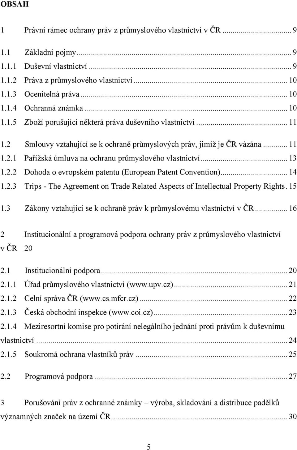 .. 13 1.2.2 Dohoda o evropském patentu (European Patent Convention)... 14 1.2.3 Trips - The Agreement on Trade Related Aspects of Intellectual Property Rights. 15 1.