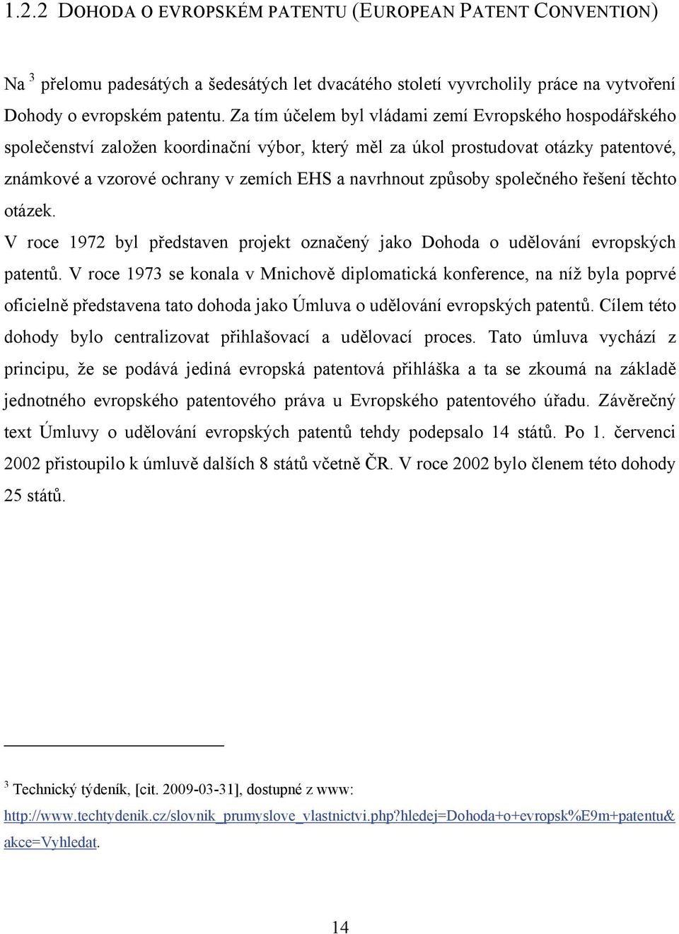 způsoby společného řešení těchto otázek. V roce 1972 byl představen projekt označený jako Dohoda o udělování evropských patentů.