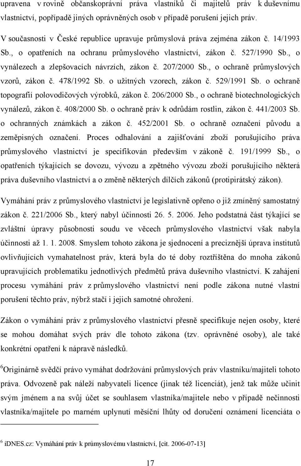 , o vynálezech a zlepšovacích návrzích, zákon č. 207/2000 Sb., o ochraně průmyslových vzorů, zákon č. 478/1992 Sb. o užitných vzorech, zákon č. 529/1991 Sb.