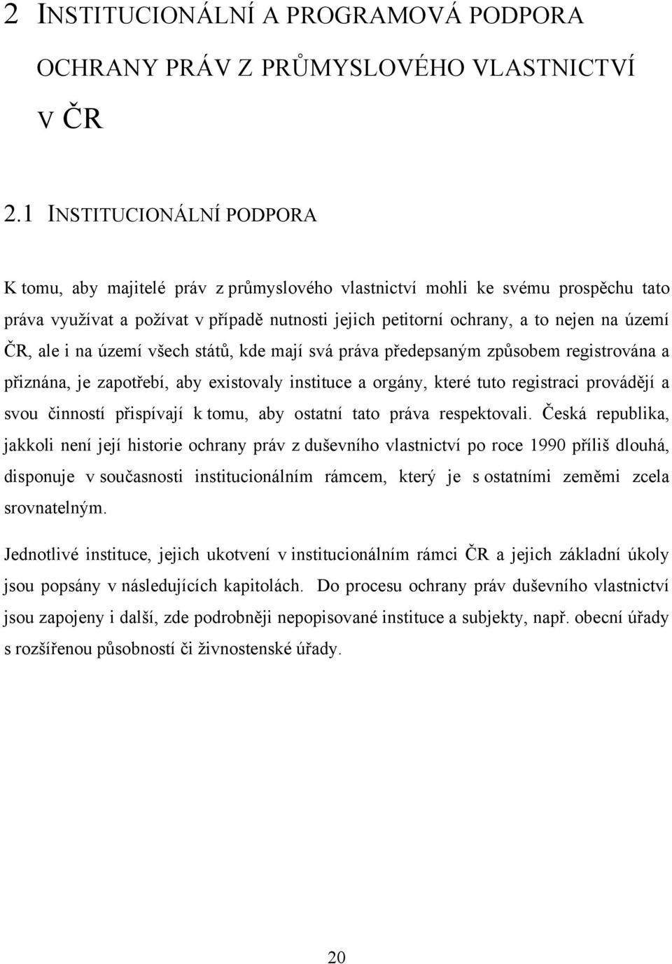 ČR, ale i na území všech států, kde mají svá práva předepsaným způsobem registrována a přiznána, je zapotřebí, aby existovaly instituce a orgány, které tuto registraci provádějí a svou činností