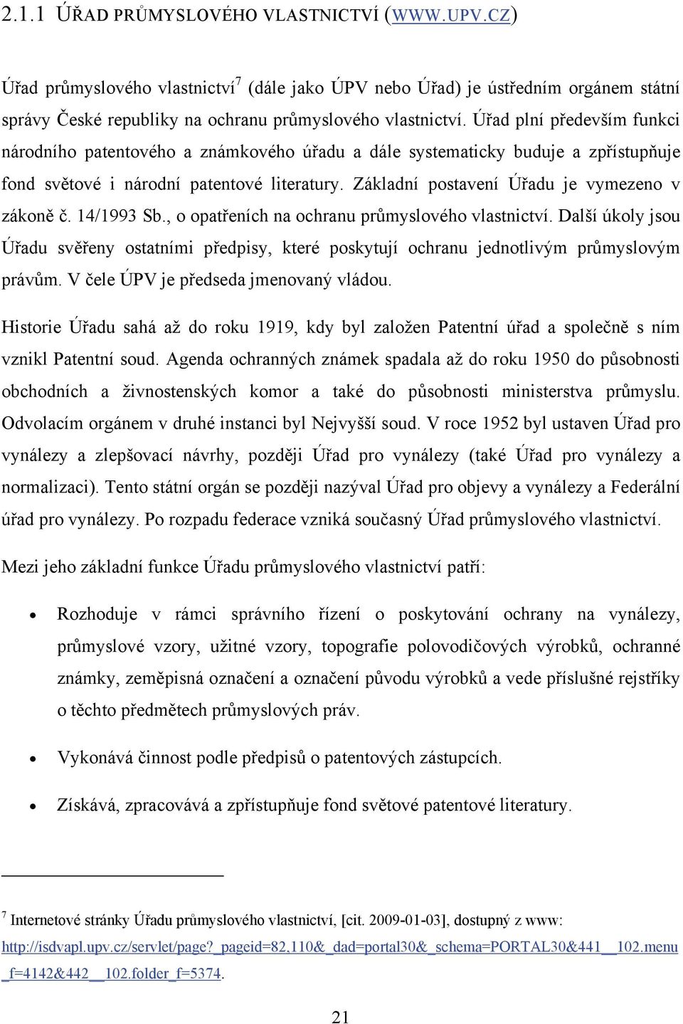 Základní postavení Úřadu je vymezeno v zákoně č. 14/1993 Sb., o opatřeních na ochranu průmyslového vlastnictví.