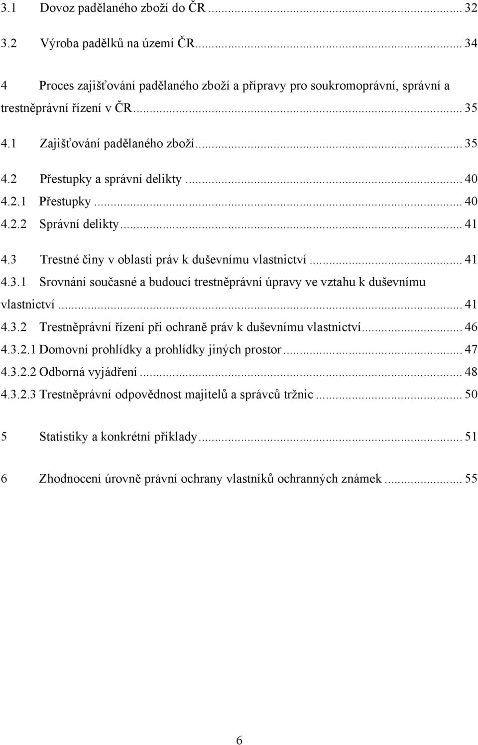 .. 41 4.3.2 Trestněprávní řízení při ochraně práv k duševnímu vlastnictví... 46 4.3.2.1 Domovní prohlídky a prohlídky jiných prostor... 47 4.3.2.2 Odborná vyjádření... 48 4.3.2.3 Trestněprávní odpovědnost majitelů a správců tržnic.