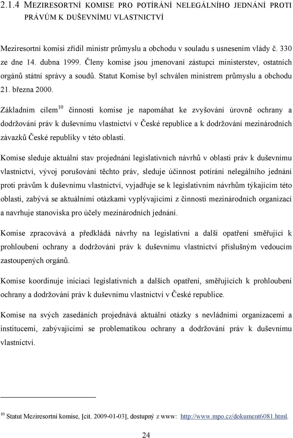 Základním cílem 10 činnosti komise je napomáhat ke zvyšování úrovně ochrany a dodržování práv k duševnímu vlastnictví v České republice a k dodržování mezinárodních závazků České republiky v této