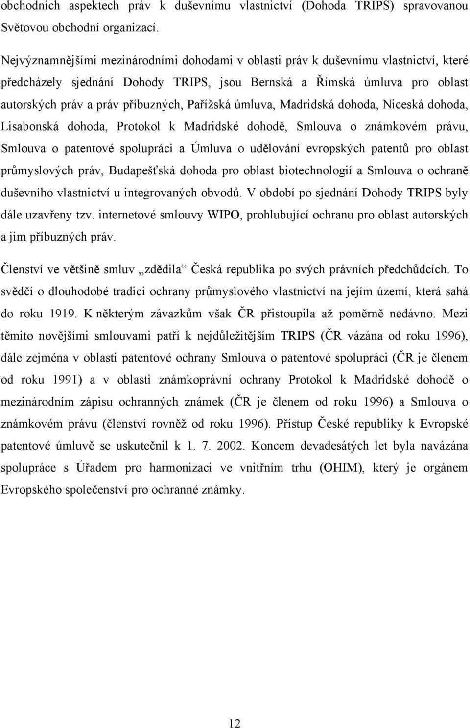 Pařížská úmluva, Madridská dohoda, Niceská dohoda, Lisabonská dohoda, Protokol k Madridské dohodě, Smlouva o známkovém právu, Smlouva o patentové spolupráci a Úmluva o udělování evropských patentů