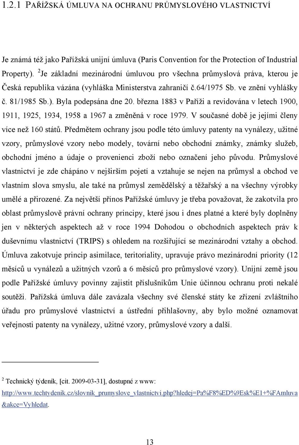 Byla podepsána dne 20. března 1883 v Paříži a revidována v letech 1900, 1911, 1925, 1934, 1958 a 1967 a změněná v roce 1979. V současné době je jejími členy více než 160 států.