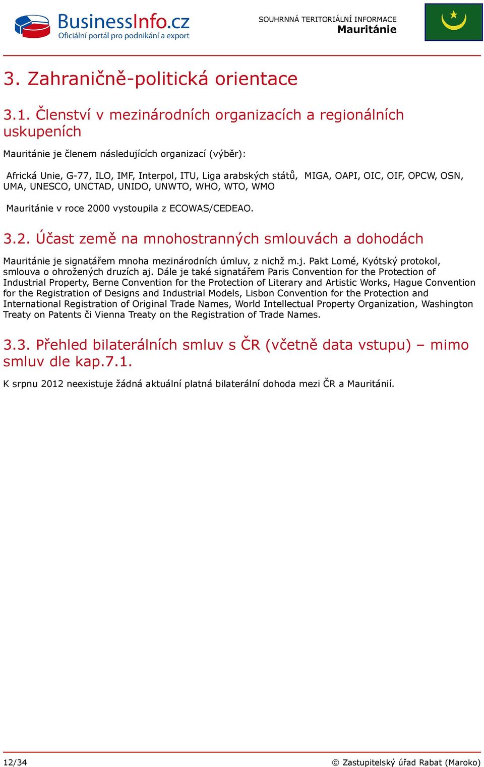 OPCW, OSN, UMA, UNESCO, UNCTAD, UNIDO, UNWTO, WHO, WTO, WMO v roce 2000 vystoupila z ECOWAS/CEDEAO. 3.2. Účast země na mnohostranných smlouvách a dohodách je signatářem mnoha mezinárodních úmluv, z nichž m.