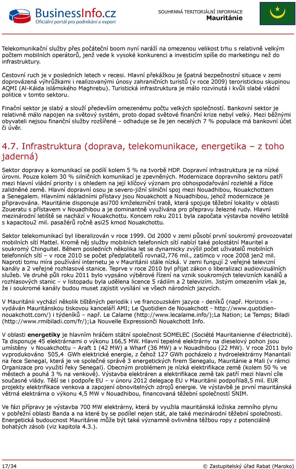 Hlavní překážkou je špatná bezpečnostní situace v zemi doprovázená výhrůžkami i realizovanými únosy zahraničních turistů (v roce 2009) teroristickou skupinou AQMI (Al-Káida islámského Maghrebu).