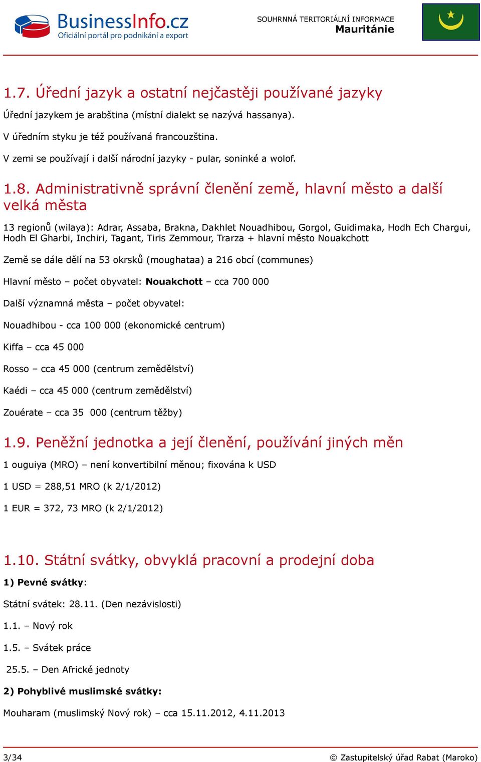 Administrativně správní členění země, hlavní město a další velká města 13 regionů (wilaya): Adrar, Assaba, Brakna, Dakhlet Nouadhibou, Gorgol, Guidimaka, Hodh Ech Chargui, Hodh El Gharbi, Inchiri,