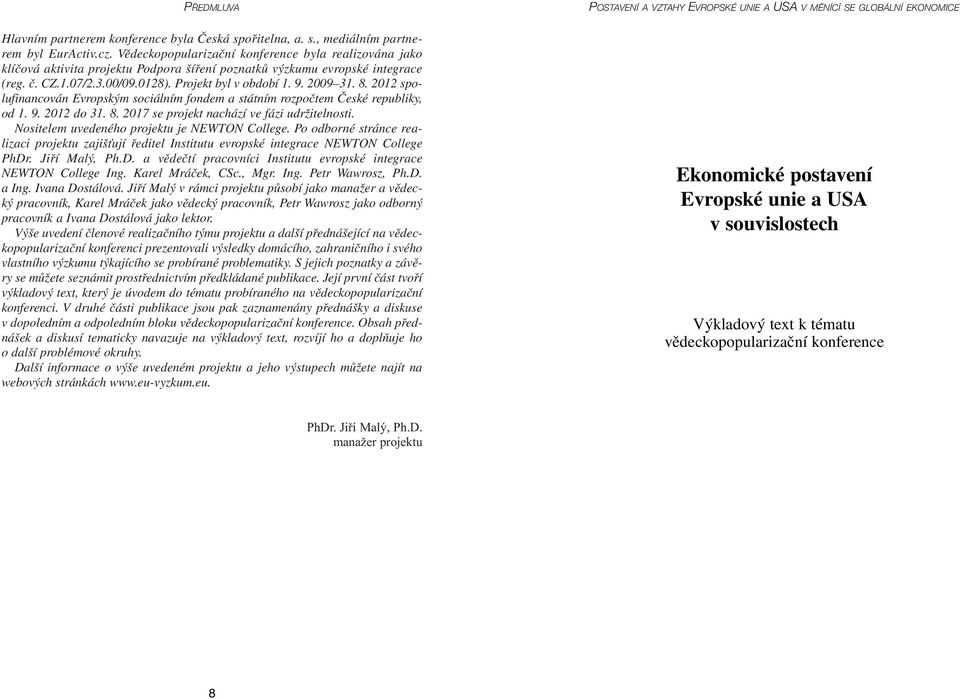 8. 2012 spolufinancován Evropským sociálním fondem a státním rozpočtem České republiky, od 1. 9. 2012 do 31. 8. 2017 se projekt nachází ve fázi udržitelnosti.